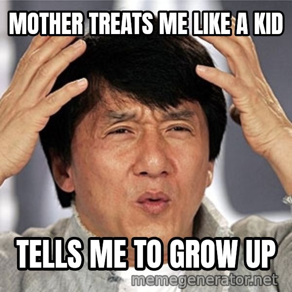 Jackie Chan meme: mother treats me like a kid / Tells me to grow up