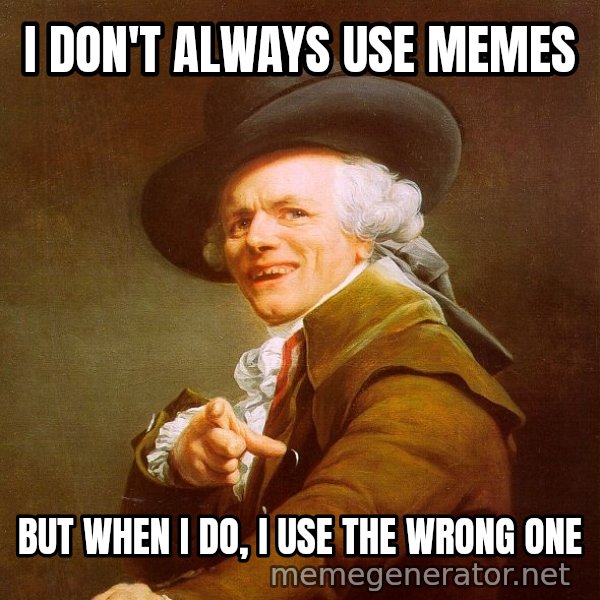 Joseph Ducreux meme: I don't always use memes / but when i do, i use the wrong one