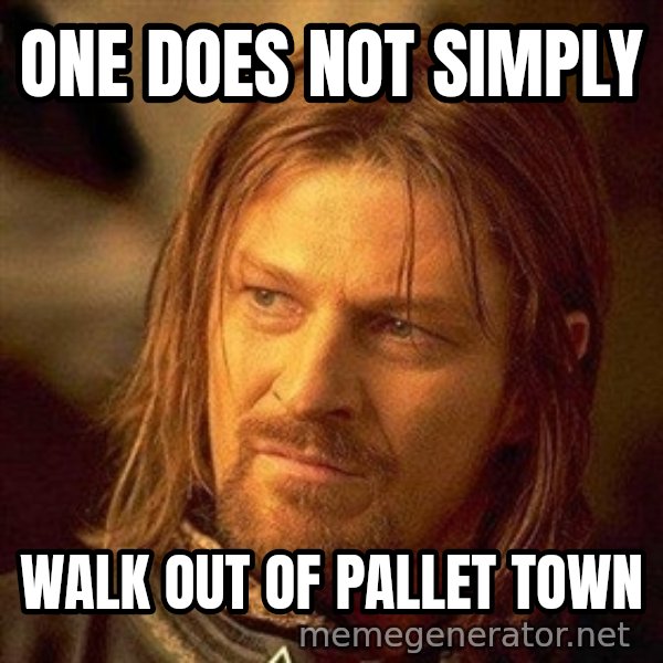 Boromir meme: one does not simply / walk out of pallet town