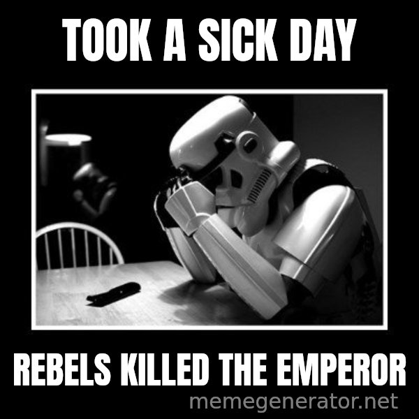 Sad Trooper meme: Took a sick day / rebels killed the emperor