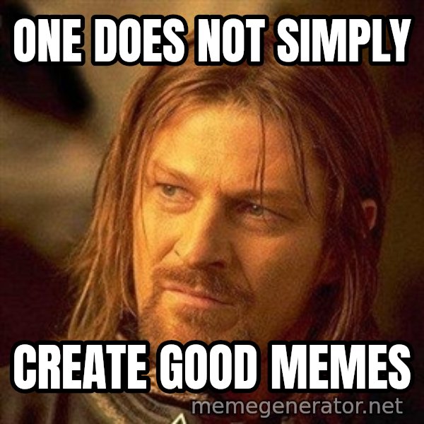 Boromir meme: ONE DOES NOT SIMPLY / CREATE GOOD MEMES