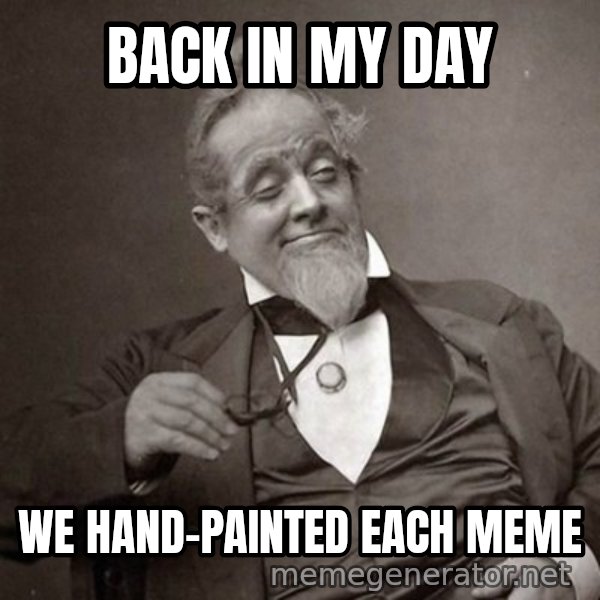 1889 [10] guy meme: Back in my day / we hand-painted each meme