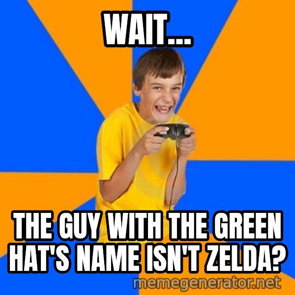 Annoying Gamer Kid meme: Wait... / The guy with the green hat's name isn't zelda?
