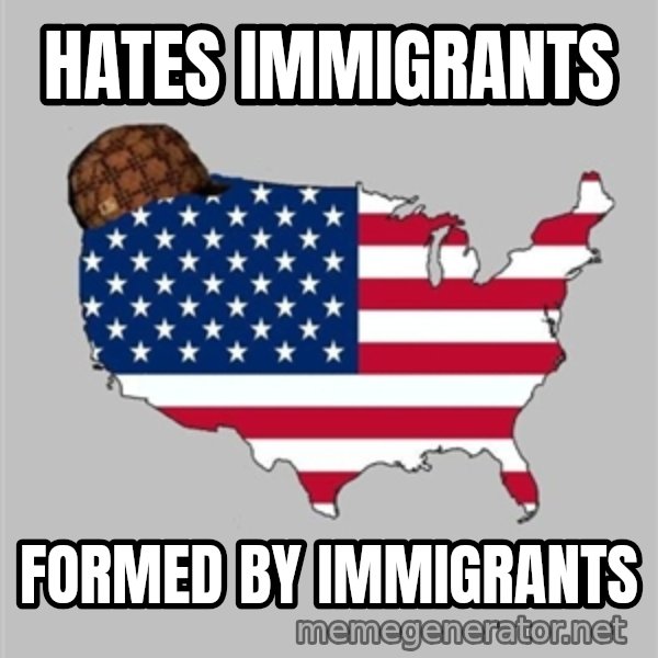 Scumbag America2 meme: HATES IMMIGRANTS / FORMED BY IMMIGRANTS