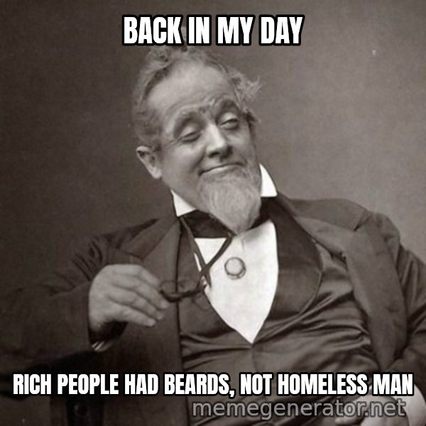 1889 [10] guy meme: Back in my day / rich people had beards, not homeless man