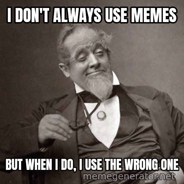 1889 [10] guy meme: I don't always use memes / but when I do, i use the wrong one