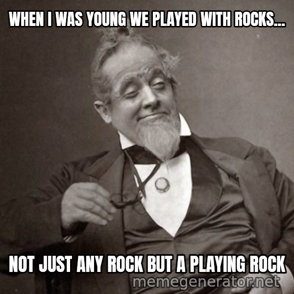 1889 [10] guy meme: when i was young we played with rocks... / not just any rock but a playing rock