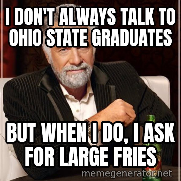 The Most Interesting Man In The World meme: i don't always talk to ohio state graduates / but when i do, i ask for large fries