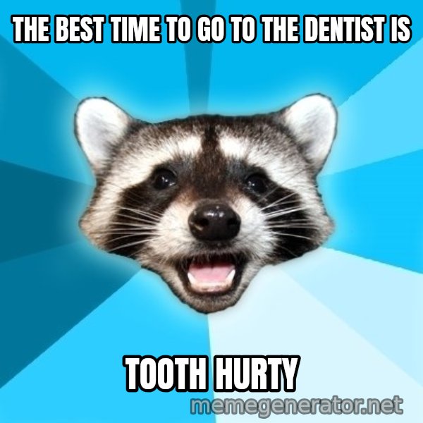 Lame Pun Coon meme: the best time to go to the dentist is / tooth hurty