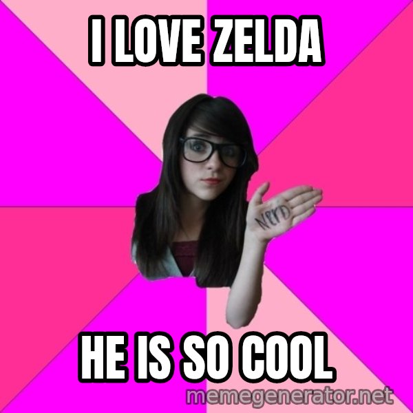 Idiot Nerd Girl meme: I love zelda / he is so cool