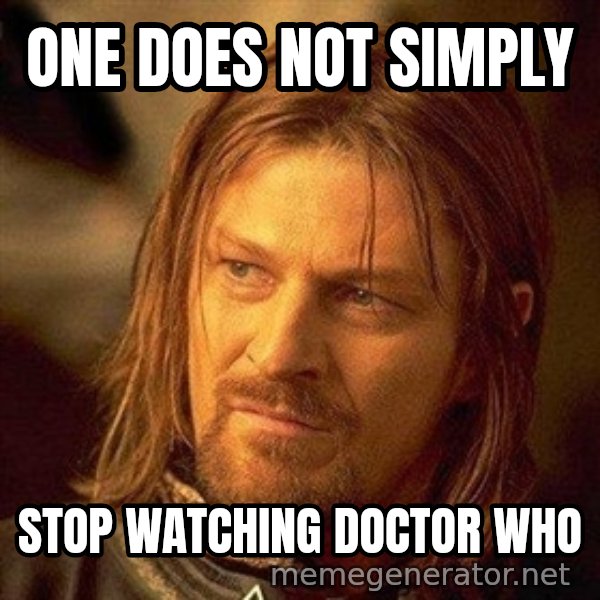 Boromir meme: One does not simply / stop watching doctor who