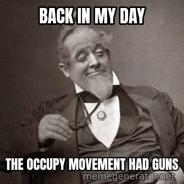 1889 [10] guy meme: back in my day / the occupy movement had guns