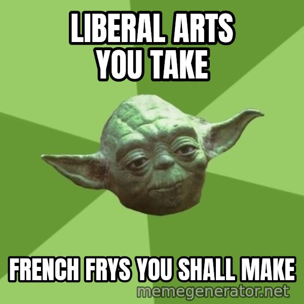 Advice Yoda Gives meme: Liberal arts you take / french frys you shall make