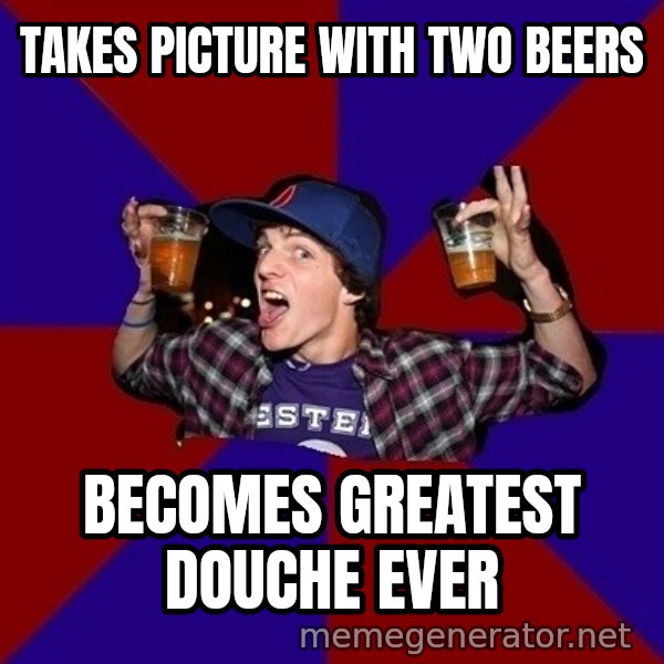 Sunny Student meme: Takes Picture with two beers / becomes greatest douche ever