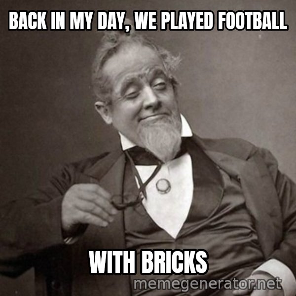 1889 [10] guy meme: Back in my day, we played football / with bricks