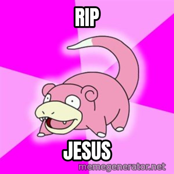 Slowpoke meme: rIP / jESUS