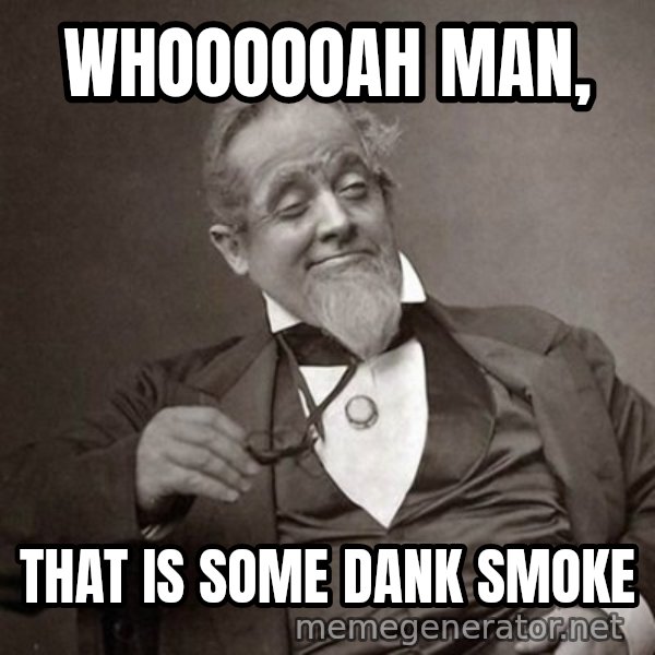 1889 [10] guy meme: whoooooah Man, / That is some dank smoke