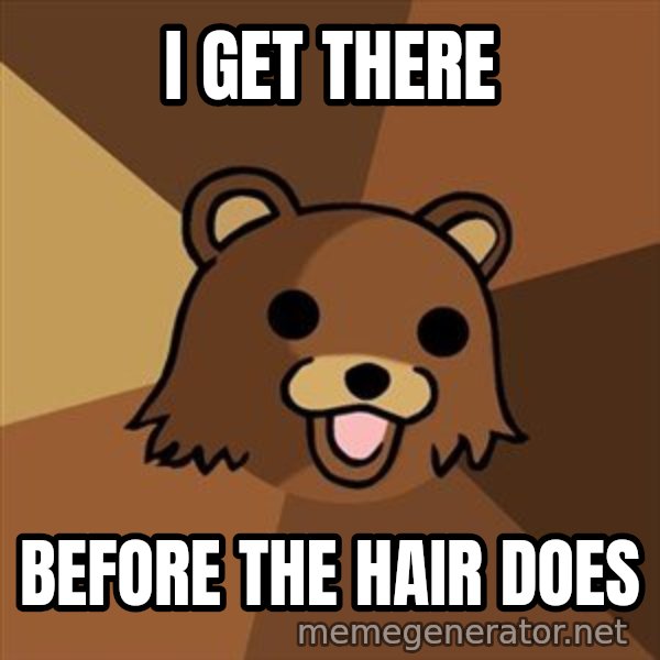 Pedobear meme: I get there / Before the hair does