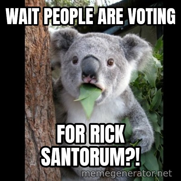 Koala can't believe it meme: wait people are voting / for rick santorum?!