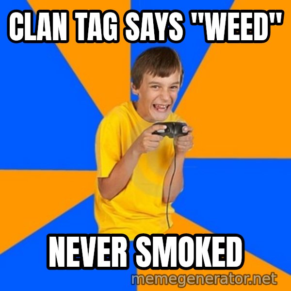 Annoying Gamer Kid meme: Clan tag says "weed" / never smoked
