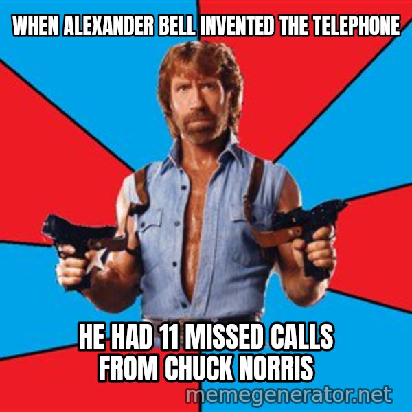 Chuck Norris  meme: When Alexander Bell Invented the telephone / He had 11 missed calls from Chuck Norris