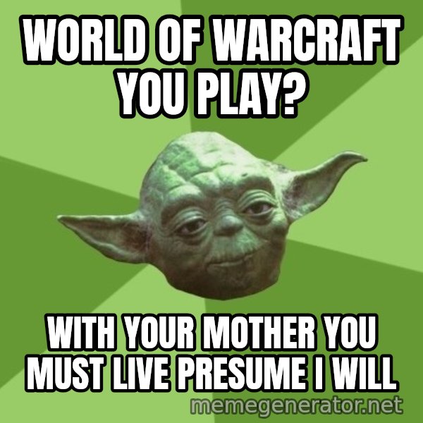 Advice Yoda Gives meme: world of warcraft you play? / with your mother you must live presume I will
