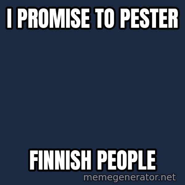 Katainen Perkele meme: I   promise            to  pester / Finnish         people