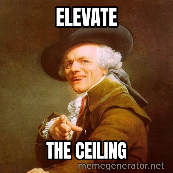 Joseph Ducreux meme: Elevate / the ceiling