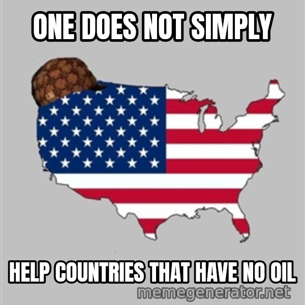 Scumbag America2 meme: one does not simply / help countries that have no oil