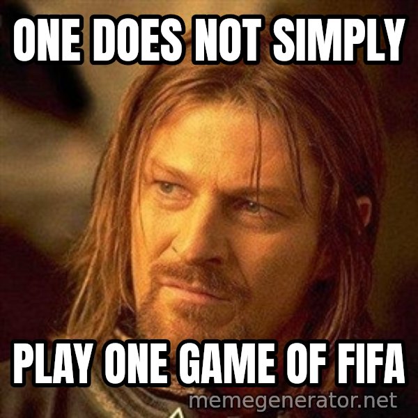 Boromir meme: one does not simply / play one game of FIFA