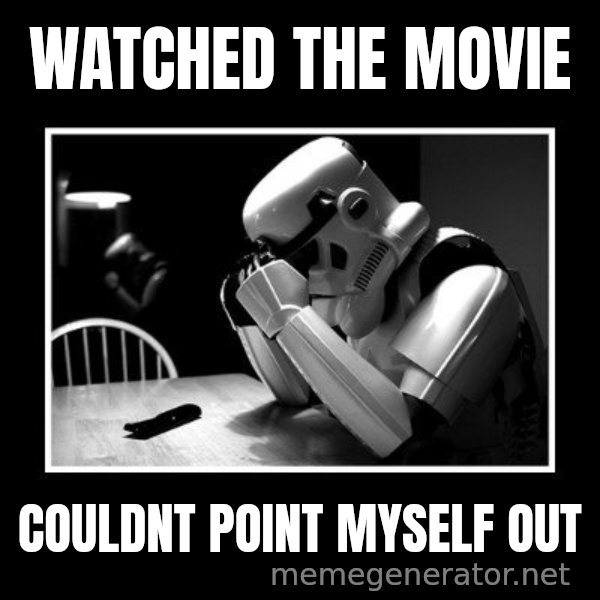 Sad Trooper meme: watched the movie / couldnt point myself out