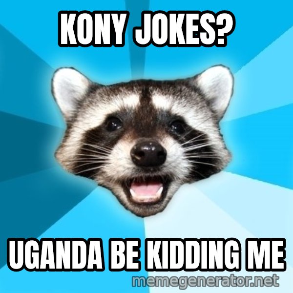 Lame Pun Coon meme: Kony Jokes? / Uganda be kidding me