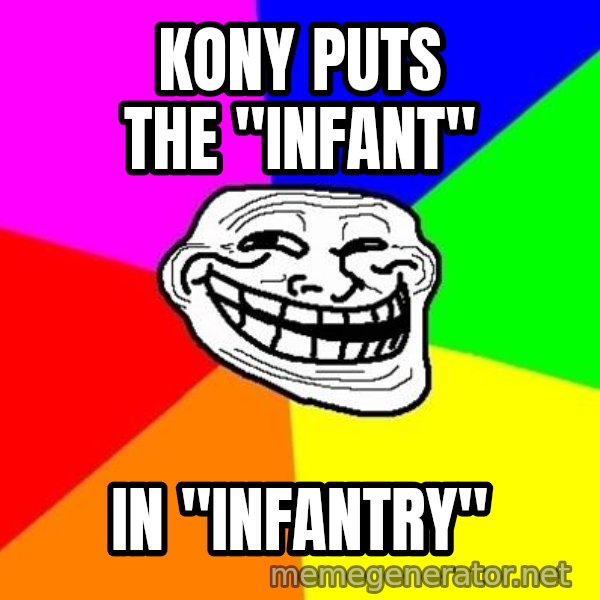 Trollface meme: kony puts the "infant" / in "infantry"