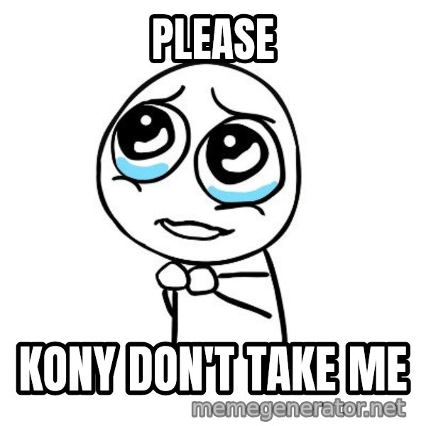 pleaseguy  meme: PLEASE / Kony don't take me