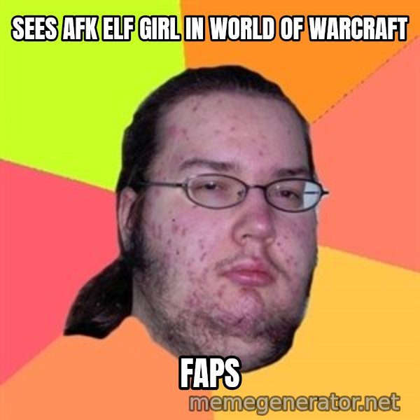 Butthurt Dweller meme: sees afk elf girl in world of warcraft / faps