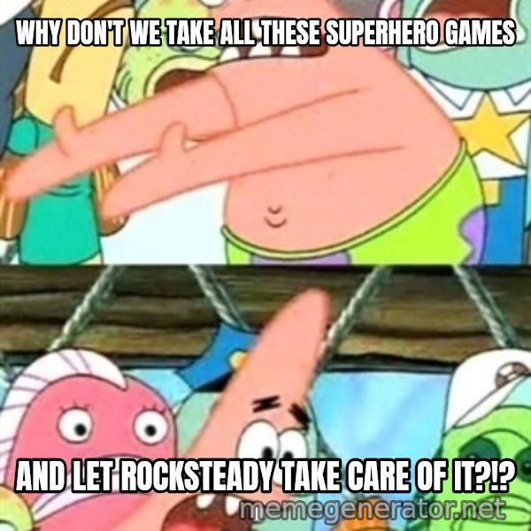 Push it Somewhere Else Patrick meme: Why don't we take all these superhero games / and let Rocksteady take care of it?!?
