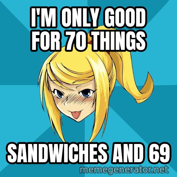 Horney Samus meme: I'M only good for 70 things / sandwiches and 69