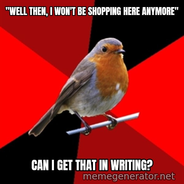 Retail Robin meme: "WELL THEN, I WON'T BE SHOPPING HERE ANYMORE" / CAN I GET THAT IN WRITING?