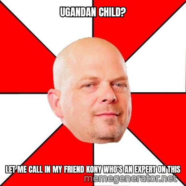 Pawn Stars meme: ugandan child? / let me call in my friend kony who's an expert on this
