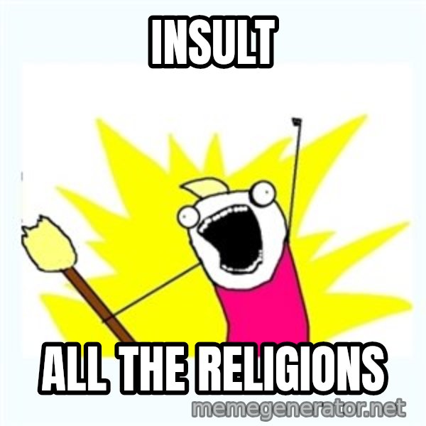 X ALL THE THINGS meme: INSULT / ALL THE RELIGIONS