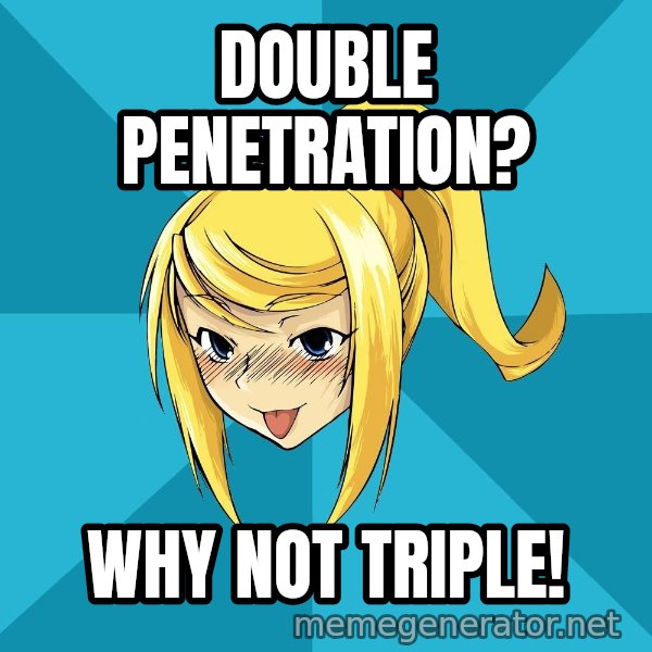 Horney Samus meme: Double penetration? / why not triple!