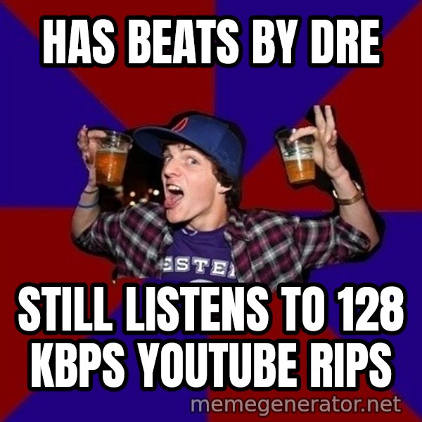 Sunny Student meme: has beats by dre / still listens to 128 kbps youtube rips
