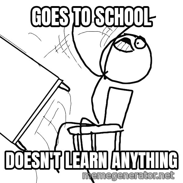 Desk Flip Rage Guy meme: goes to school / doesn't learn anything