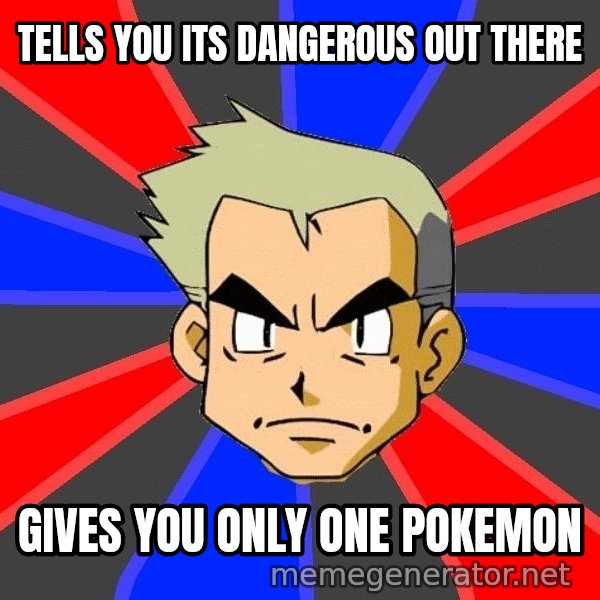 Professor Oak meme: tells you its dangerous out there / gives you only one pokemon