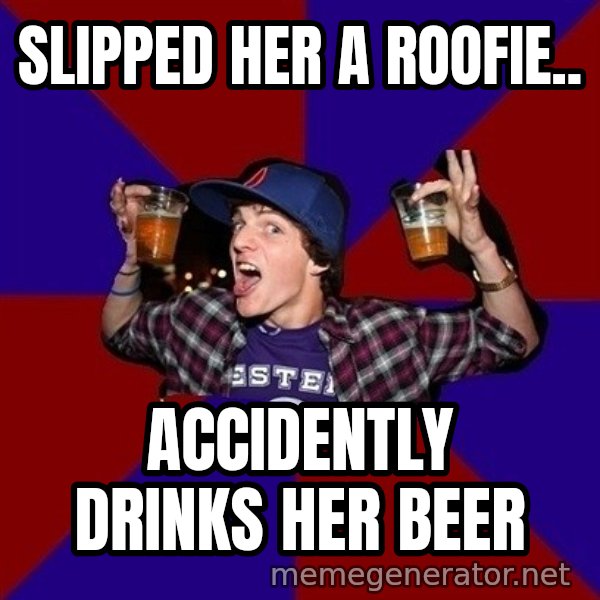 Sunny Student meme: Slipped her a roofie.. / accidently drinks her beer