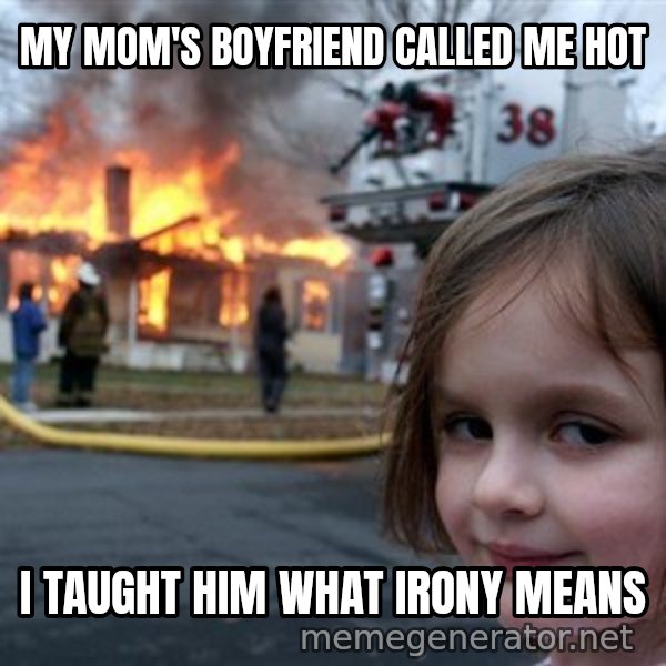 Disaster Girl meme: my mom's boyfriend called me hot / i taught him what irony means