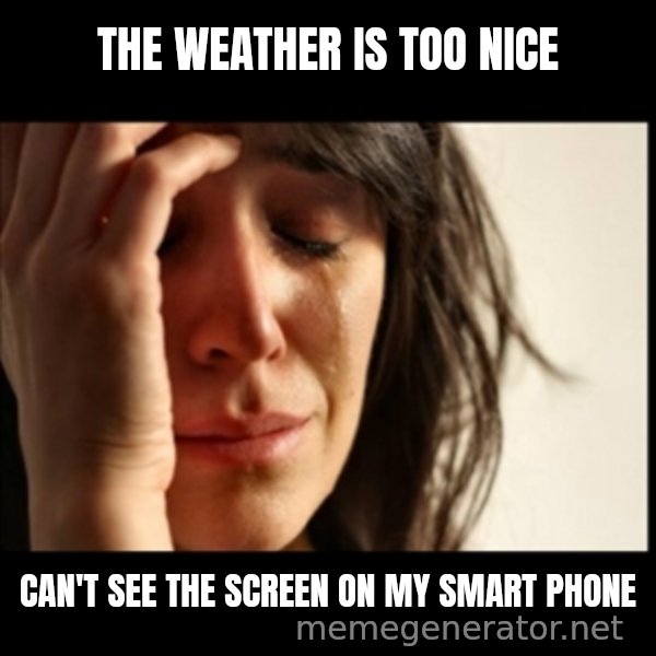 First World Problems meme: the weather is too nice / can't see the screen on my smart phone