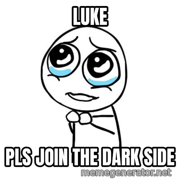 pleaseguy  meme: Luke / Pls join the dark side