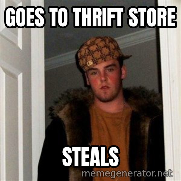 Scumbag Steve meme: goes to thrift store / steals