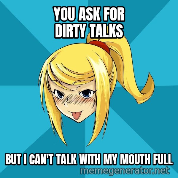 Horney Samus meme: You ask for dirty talks / but i can't talk with my mouth full